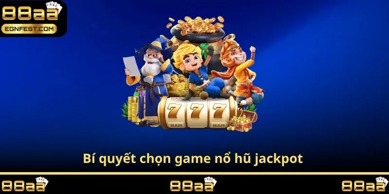Bí quyết chọn game nổ hũ jackpot