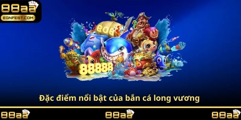 Đặc điểm nổi bật của bắn cá long vương