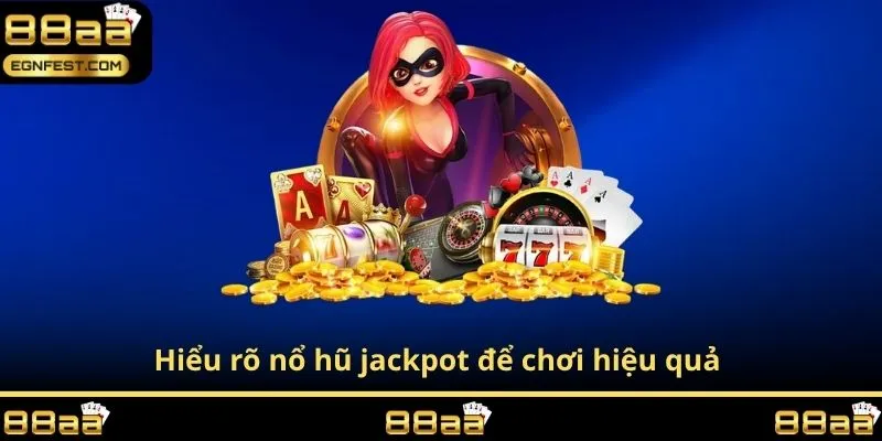 Hiểu rõ nổ hũ jackpot để chơi hiệu quả