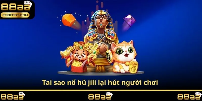 Tai sao nổ hũ jili lại hút người chơi