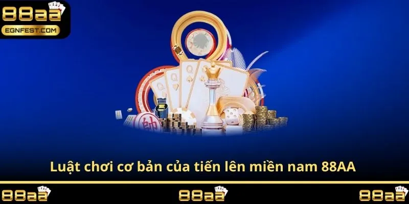 Luật chơi cơ bản của tiến lên miền nam 88AA 