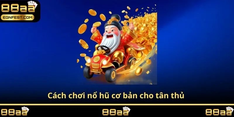 Cách chơi nổ hũ cơ bản cho tân thủ 